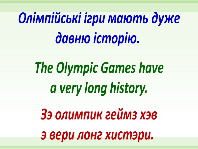 The Olympic Games have a very long history. Олімпійські ігри мають дуже давню історію.